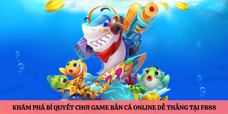 Bí quyết chơi game bắn cá online dễ thắng