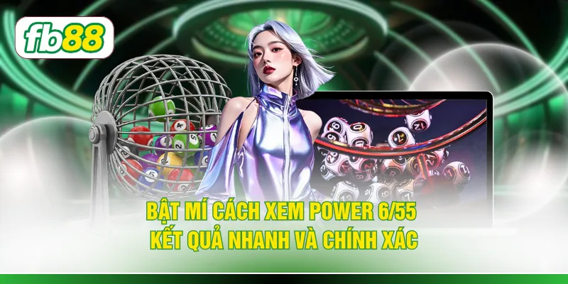 Bật mí cách xem power 6/55 kết quả nhanh và chính xác
