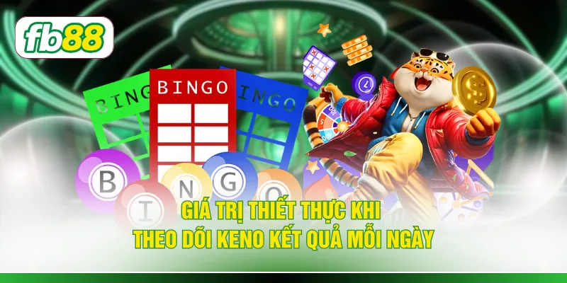 Giá trị thiết thực khi theo dõi keno kết quả mỗi ngày