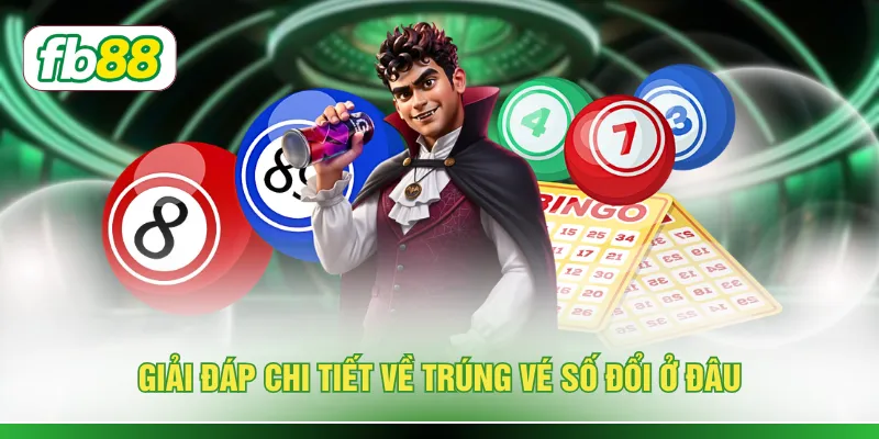 Giải đáp chi tiết về trúng vé số đổi ở đâu
