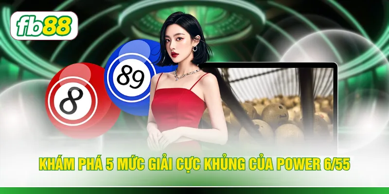 Khám phá 5 mức giải cực khủng của Power 6/55 