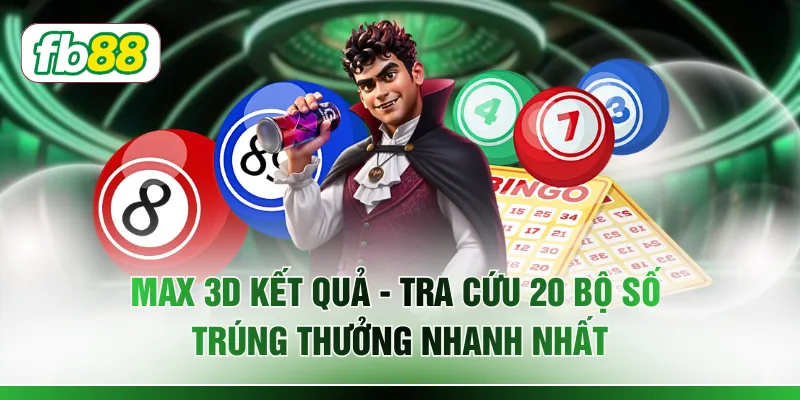 Max 3D Kết Quả - Tra Cứu 20 Bộ Số Trúng Thưởng Nhanh Nhất