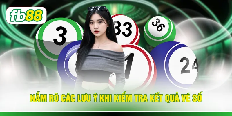 Nắm rõ các lưu ý khi kiểm tra kết quả vé số