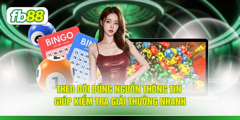 Theo dõi đúng nguồn thông tin giúp kiểm tra giải thưởng nhanh