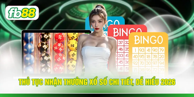 Thủ tục nhận thưởng xổ số chi tiết, dễ hiểu 2026