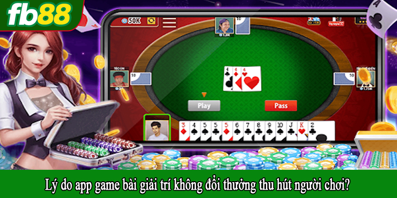 Lý do app game bài giải trí không đổi thưởng thu hút người chơi?
