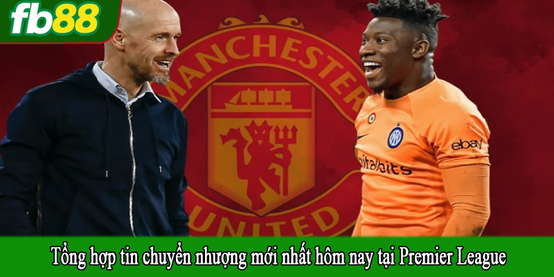 Tổng hợp tin chuyển nhượng mới nhất hôm nay tại Premier League