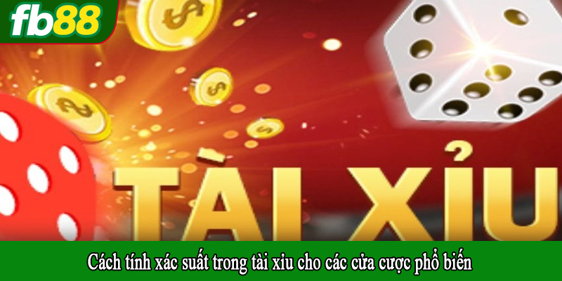 Cách tính xác suất trong tài xỉu cho các cửa cược phổ biến
