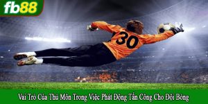 vai trò của thủ môn trong việc phát động tấn công