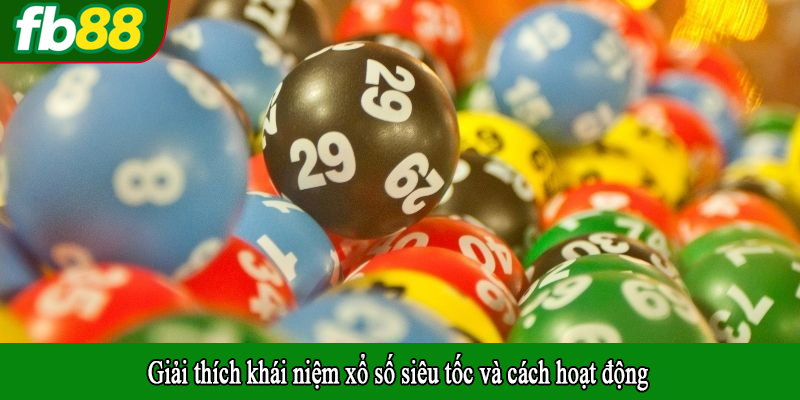 Giải thích khái niệm xổ số siêu tốc và cách hoạt động