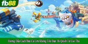 hướng dẫn cách bắn cá lớn không tốn đạn