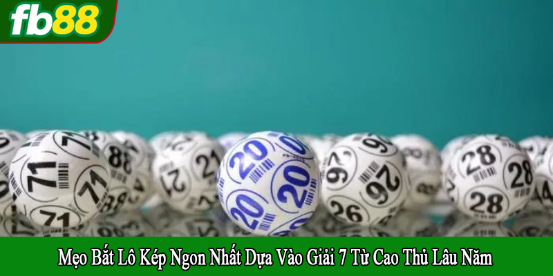 mẹo bắt lô kép ngon nhất dựa vào giải 7