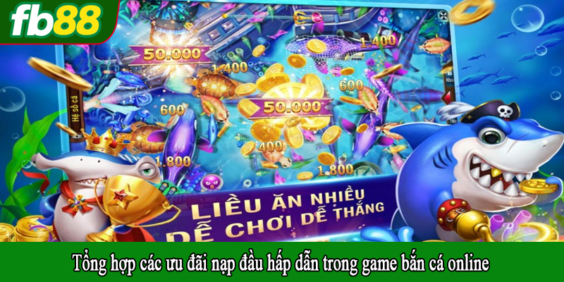 Tổng hợp các ưu đãi nạp đầu hấp dẫn trong game bắn cá online