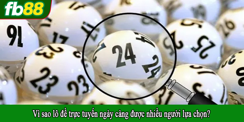 Vì sao lô đề trực tuyến ngày càng được nhiều người lựa chọn?