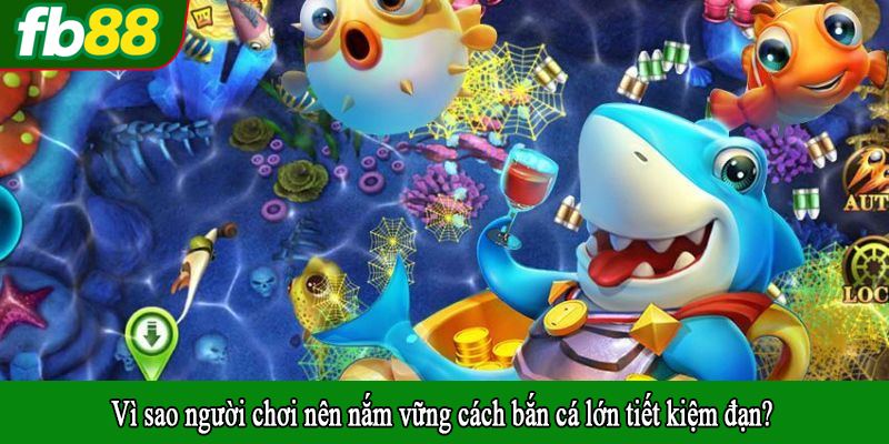 Vì sao người chơi nên nắm vững cách bắn cá lớn tiết kiệm đạn?