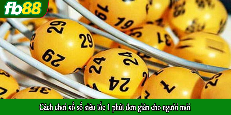 Cách chơi xổ số siêu tốc 1 phút đơn giản cho người mới