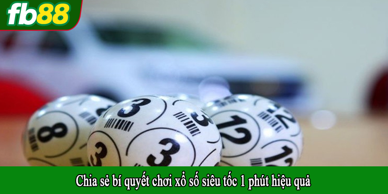 Chia sẻ bí quyết chơi xổ số siêu tốc 1 phút hiệu quả