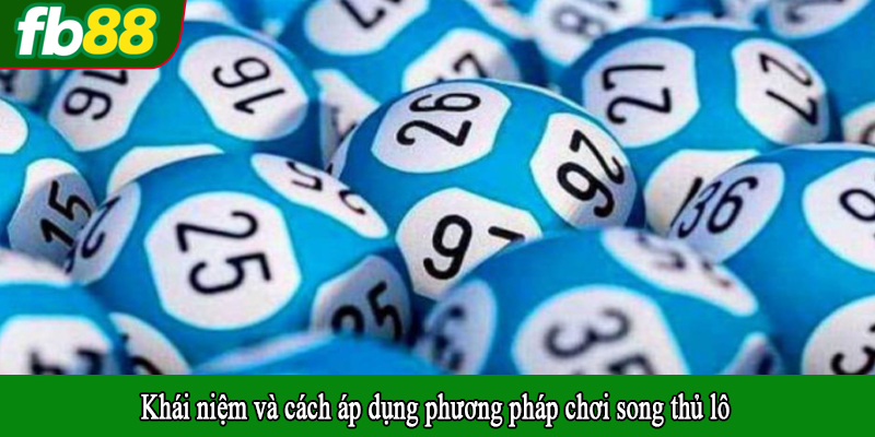 Khái niệm và cách áp dụng phương pháp chơi song thủ lô