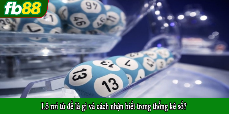 Lô rơi từ đề là gì và cách nhận biết trong thống kê số?
