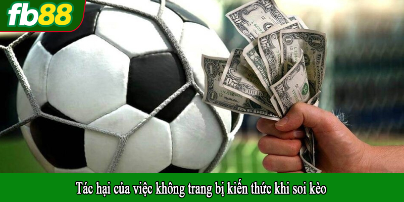Tác hại của việc không trang bị kiến thức khi soi kèo