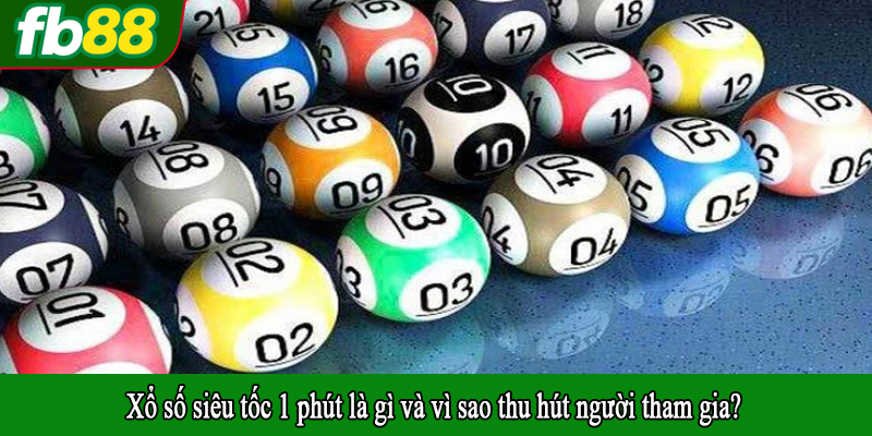Xổ số siêu tốc 1 phút là gì và vì sao thu hút người tham gia?