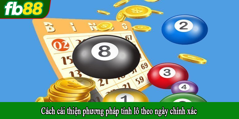 Cách cải thiện phương pháp tính lô theo ngày chính xác