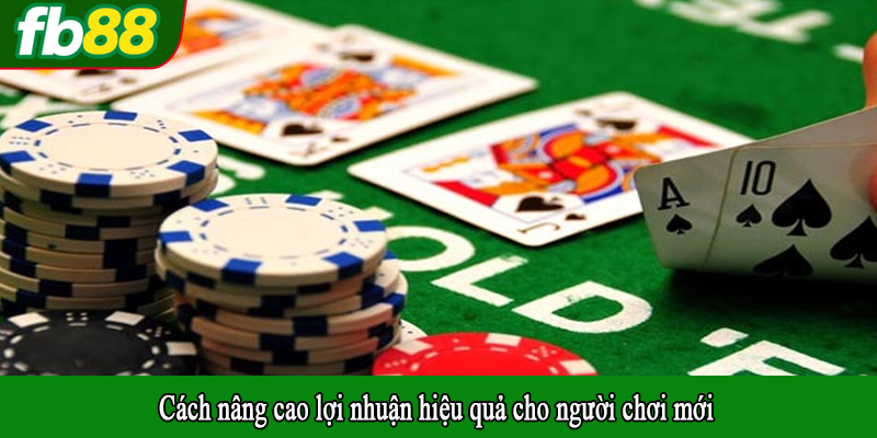 Cách nâng cao lợi nhuận hiệu quả cho người chơi mới