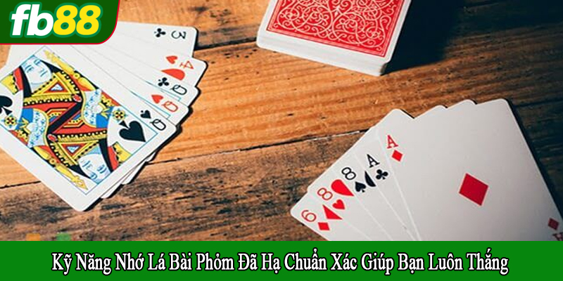 kỹ năng nhớ lá bài phỏm đã hạ
