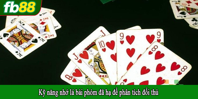 Kỹ năng nhớ lá bài phỏm đã hạ để phân tích đối thủ