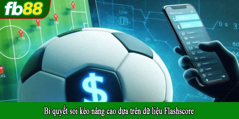 Bí quyết soi kèo nâng cao dựa trên dữ liệu Flashscore