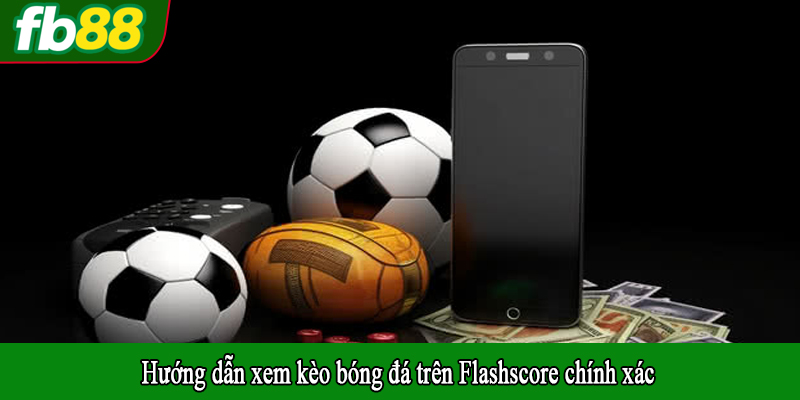 Hướng dẫn xem kèo bóng đá trên Flashscore chính xác