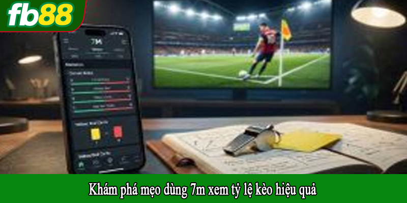 Khám phá mẹo dùng 7m xem tỷ lệ kèo hiệu quả