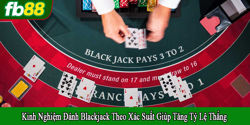 kinh nghiệm đánh Blackjack theo xác suất
