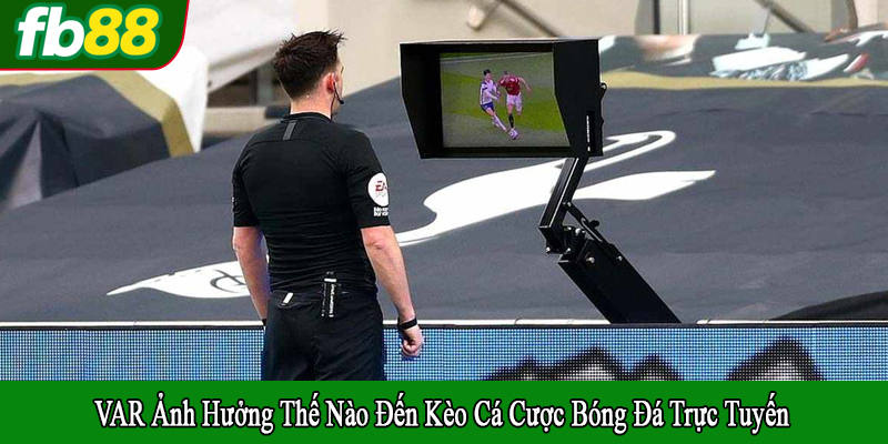 VAR ảnh hưởng thế nào đến kèo
