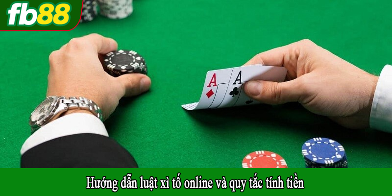 Hướng dẫn luật xì tố online và quy tắc tính tiền